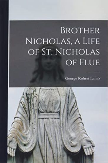 Brother Nicholas, a Life of St. Nicholas of Flue