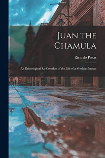 Juan the Chamula; an Ethnological Re-creation of the Life of a Mexican Indian