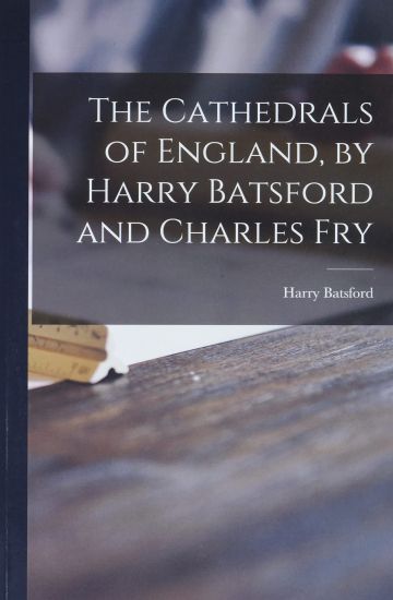 The Cathedrals of England, by Harry Batsford and Charles Fry