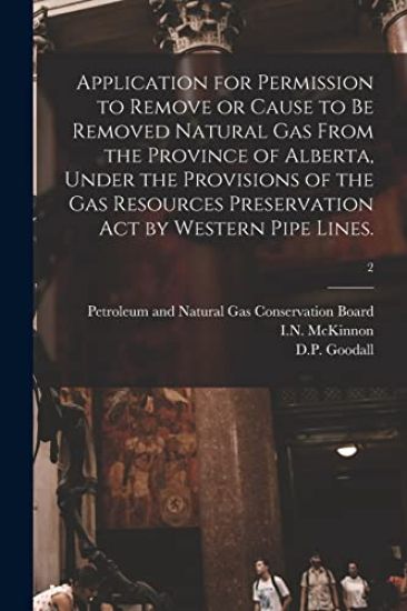 Application for Permission to Remove or Cause to Be Removed Natural Gas From the Province of Alberta, Under the Provisions of the Gas Resources Preser