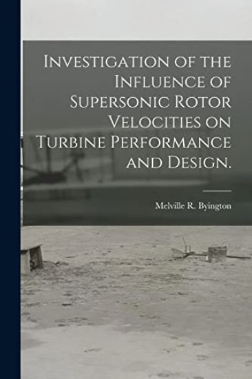 Investigation of the Influence of Supersonic Rotor Velocities on Turbine Performance and Design.