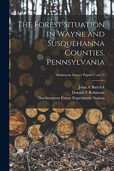 The Forest Situation in Wayne and Susquehanna Counties, Pennsylvania; no.13