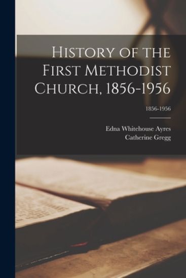 History of the First Methodist Church, 1856-1956; 1856-1956