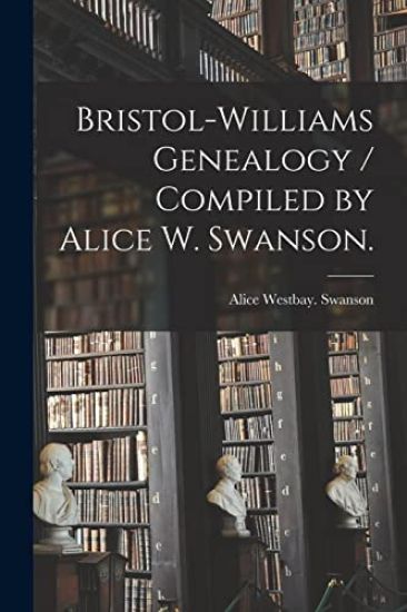Bristol-Williams Genealogy / Compiled by Alice W. Swanson.