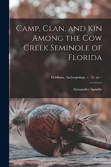 Camp, Clan, and Kin Among the Cow Creek Seminole of Florida; Fieldiana, Anthropology, v. 33, no.1