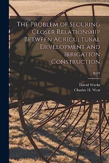 The Problem of Securing Closer Relationship Between Agricultural Development and Irrigation Construction; B435