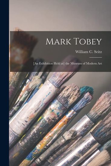Mark Tobey: [an Exhibition Held at] the Museum of Modern Art