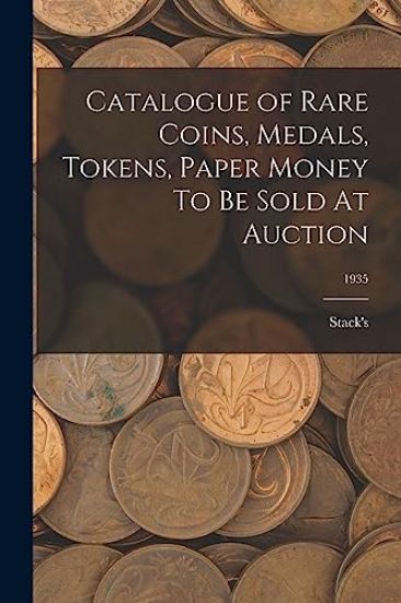 Catalogue of Rare Coins, Medals, Tokens, Paper Money To Be Sold At Auction; 1935