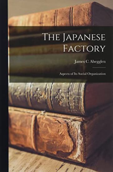 The Japanese Factory; Aspects of Its Social Organization