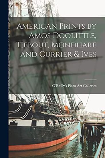 American Prints by Amos Doolittle, Tiebout, Mondhare and Currier & Ives