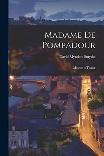 Madame De Pompadour: Mistress of France