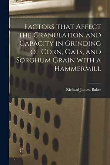 Factors That Affect the Granulation and Capacity in Grinding of Corn, Oats, and Sorghum Grain With a Hammermill