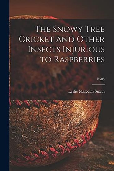 The Snowy Tree Cricket and Other Insects Injurious to Raspberries; B505