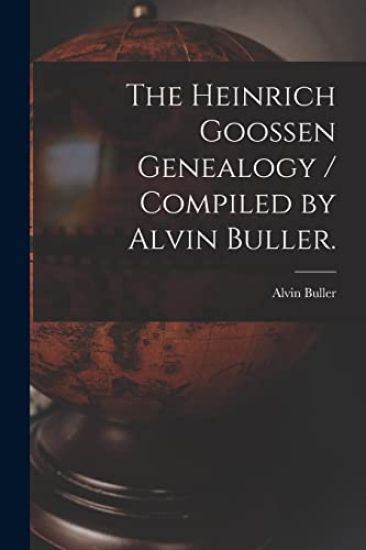 The Heinrich Goossen Genealogy / Compiled by Alvin Buller.