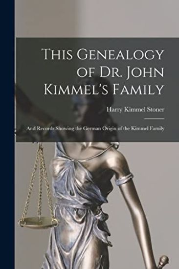 This Genealogy of Dr. John Kimmel's Family: and Records Showing the German Origin of the Kimmel Family
