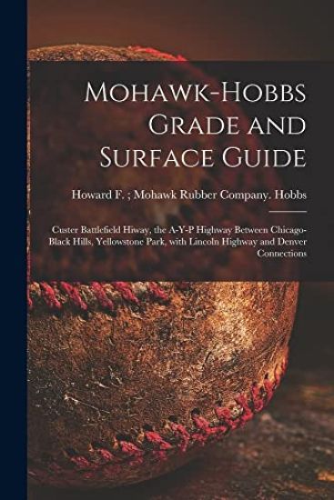 Mohawk-Hobbs Grade and Surface Guide: Custer Battlefield Hiway, the A-Y-P Highway Between Chicago-Black Hills, Yellowstone Park, With Lincoln Highway