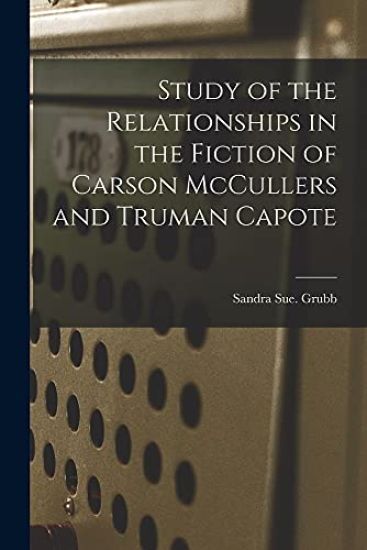 Study of the Relationships in the Fiction of Carson McCullers and Truman Capote
