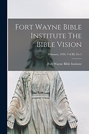 Fort Wayne Bible Institute The Bible Vision; Febraury, 1939, Vol III, No 5