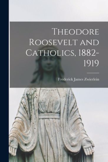 Theodore Roosevelt and Catholics, 1882-1919