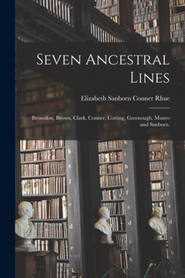 Seven Ancestral Lines: Bronsdon, Brown, Clark, Conner, Cotting, Greenough, Munro and Sanborn.