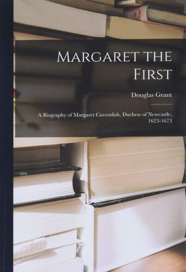 Margaret the First: a Biography of Margaret Cavendish, Duchess of Newcastle, 1623-1673