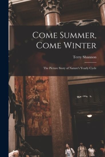 Come Summer, Come Winter; the Picture Story of Nature's Yearly Cycle