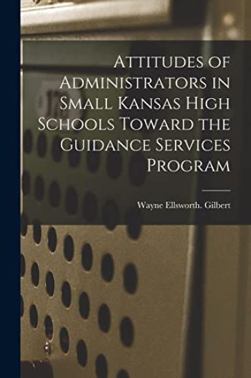 Attitudes of Administrators in Small Kansas High Schools Toward the Guidance Services Program