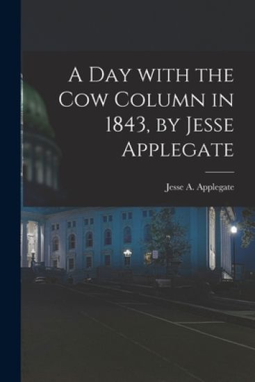 A Day With the Cow Column in 1843, by Jesse Applegate