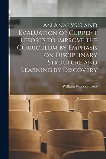 An Analysis and Evaluation of Current Efforts to Improve the Curriculum by Emphasis on Disciplinary Structure and Learning by Discovery
