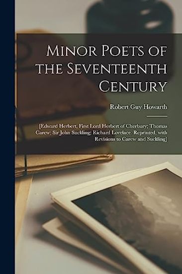 Minor Poets of the Seventeenth Century: [Edward Herbert, First Lord Herbert of Cherbury; Thomas Carew; Sir John Suckling; Richard Lovelace. Reprinted,
