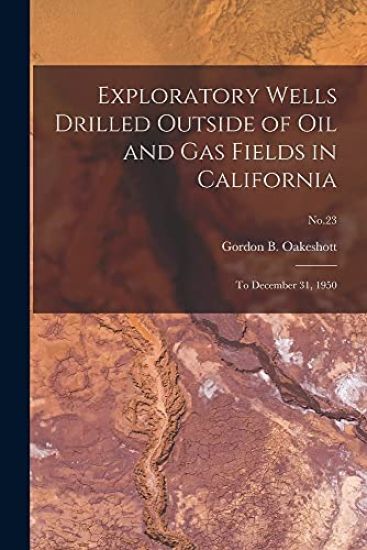Exploratory Wells Drilled Outside of Oil and Gas Fields in California: to December 31, 1950; No.23