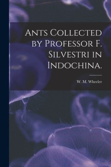 Ants Collected by Professor F. Silvestri in Indochina.