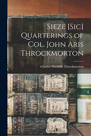 Sieze [sic] Quarterings of Col. John Aris Throckmorton