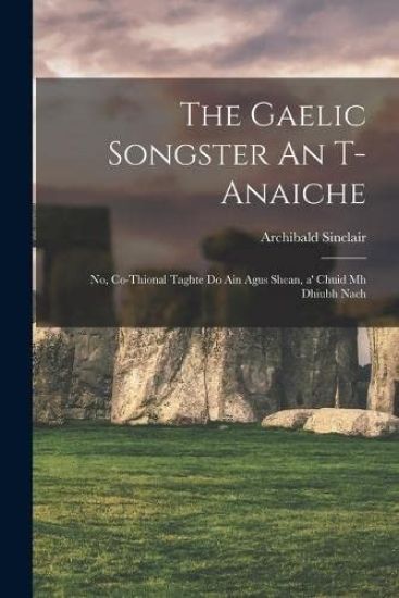 The Gaelic songster An t-anaiche: No, Co-thional taghte do ain agus shean, a' chuid mh dhiubh nach