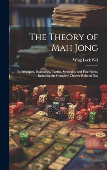 The Theory of Mah Jong; Its Principles, Psychology, Tactics, Strategies, and Fine Points, Including the Complete Chinese Rules of Play