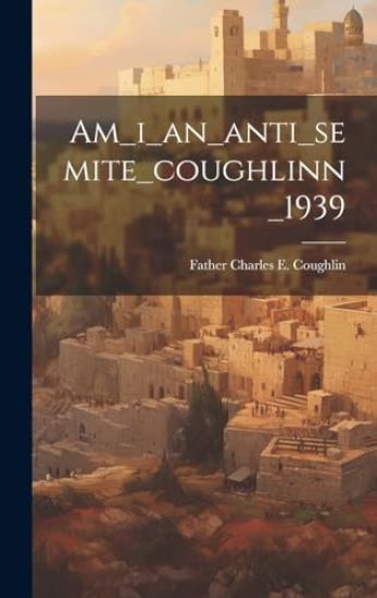Am_i_an_anti_semite_coughlinn_1939
