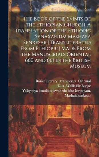The Book of the Saints of the Ethiopian Church [microform]. A Translation of the Ethiopic Synaxarium Mashafa Senkesar [transliterated From Ethiopic] M