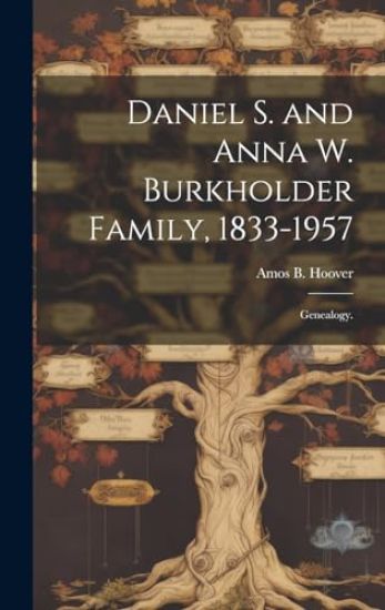 Daniel S. and Anna W. Burkholder Family, 1833-1957; Genealogy.
