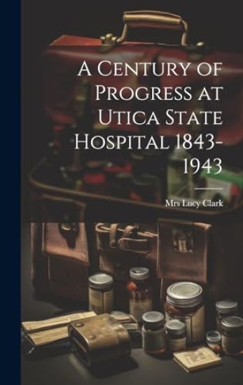 A Century of Progress at Utica State Hospital 1843-1943