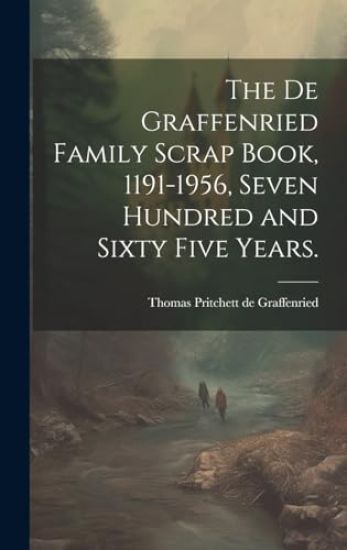The De Graffenried Family Scrap Book, 1191-1956, Seven Hundred and Sixty Five Years.