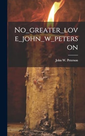 No_greater_love_john_w_peterson
