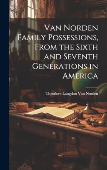Van Norden Family Possessions, From the Sixth and Seventh Generations in America