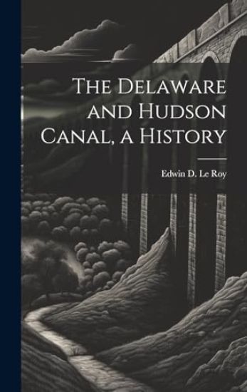 The Delaware and Hudson Canal, a History