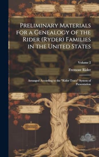 Preliminary Materials for a Genealogy of the Rider (Ryder) Families in the United States: Arranged According to the "Rider Trace" System of Presentati