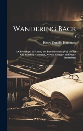 Wandering Back; a Chronology, or History and Reminiscencies [sic] of Four Old Families; Hammack, Norton, Granger, and Payne, Interrelated; 1