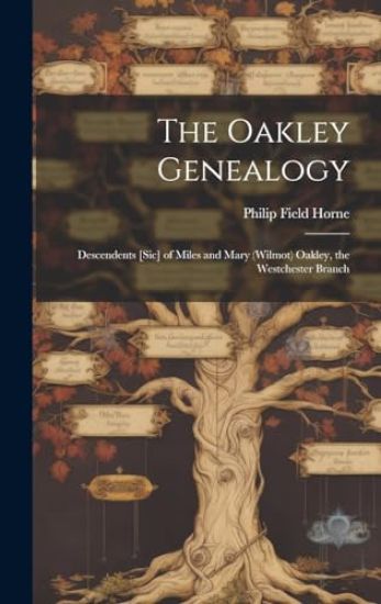 The Oakley Genealogy: Descendents [sic] of Miles and Mary (Wilmot) Oakley, the Westchester Branch