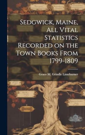 Sedgwick, Maine, All Vital Statistics Recorded on the Town Books From 1799-1809