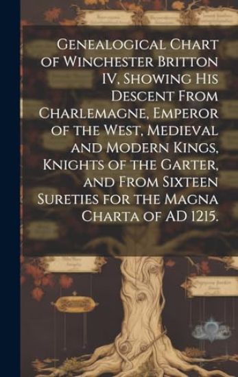 Genealogical Chart of Winchester Britton IV, Showing His Descent From Charlemagne, Emperor of the West, Medieval and Modern Kings, Knights of the Gart