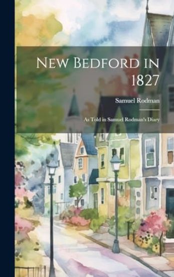 New Bedford in 1827: as Told in Samuel Rodman's Diary