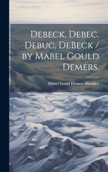 Debeck, Debec, Debuc, DeBeck / by Mabel Gould Demers.
